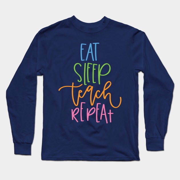 Eat Sleep Teach Repeat Long Sleeve T-Shirt by greenoriginals